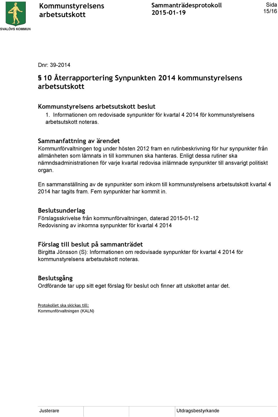 Enligt dessa rutiner ska nämndsadministrationen för varje kvartal redovisa inlämnade synpunkter till ansvarigt politiskt organ.