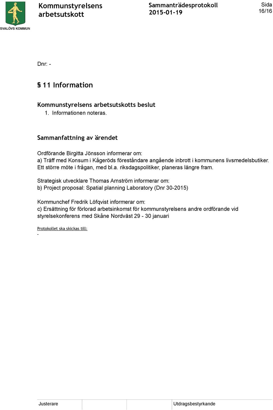 Ett större möte i frågan, med bl.a. riksdagspolitiker, planeras längre fram.