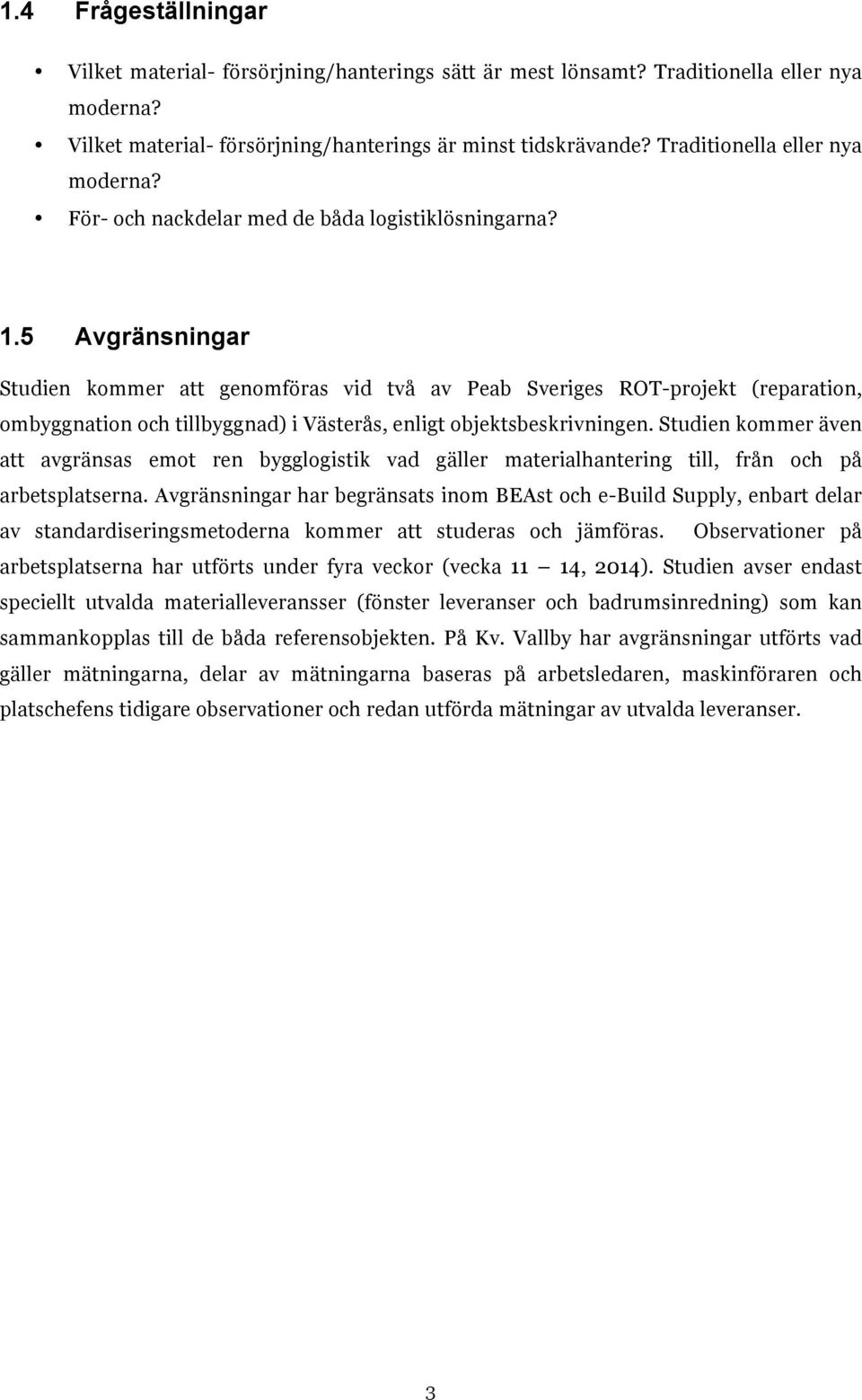 5 Avgränsningar Studien kommer att genomföras vid två av Peab Sveriges ROT-projekt (reparation, ombyggnation och tillbyggnad) i Västerås, enligt objektsbeskrivningen.