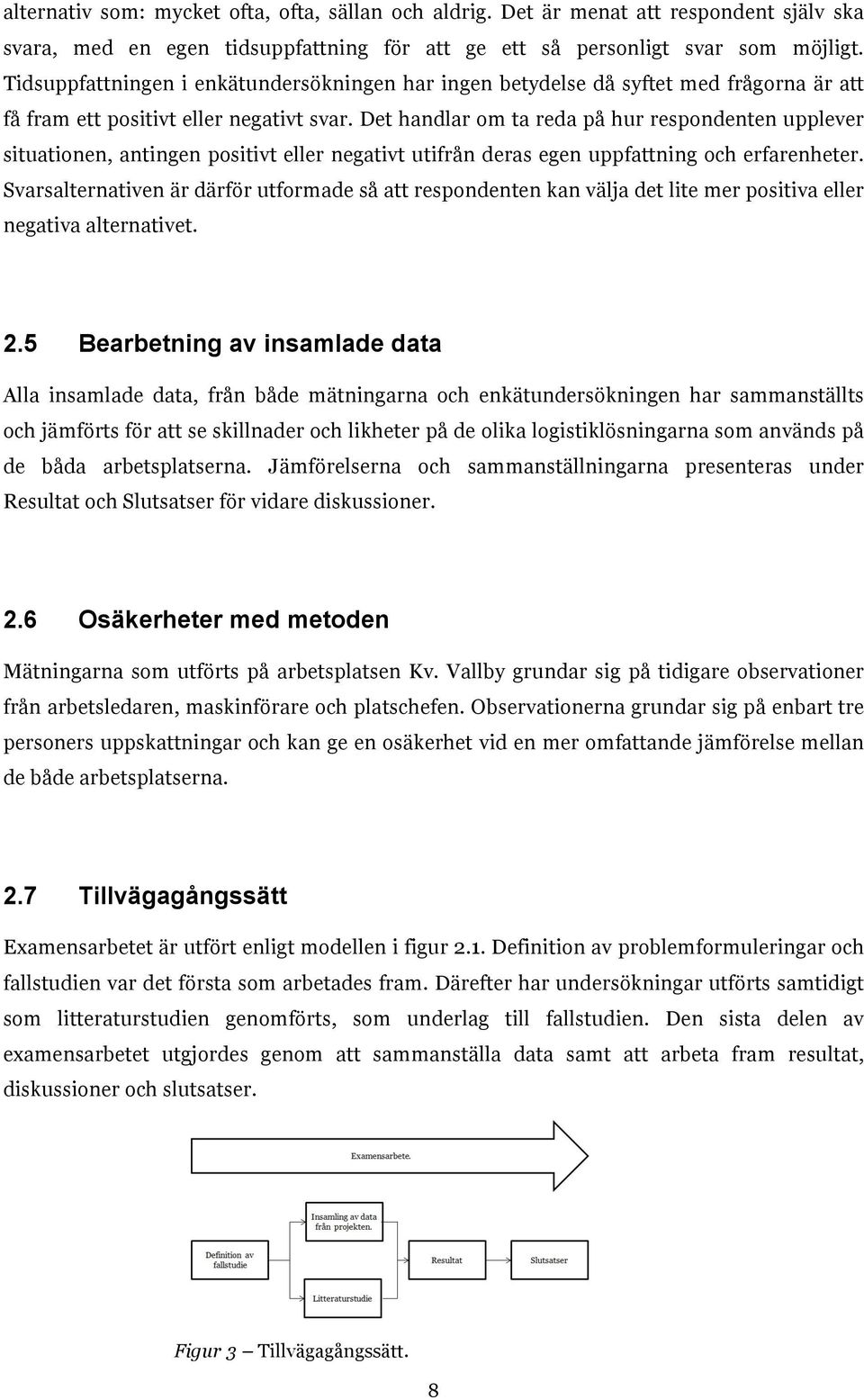 Det handlar om ta reda på hur respondenten upplever situationen, antingen positivt eller negativt utifrån deras egen uppfattning och erfarenheter.