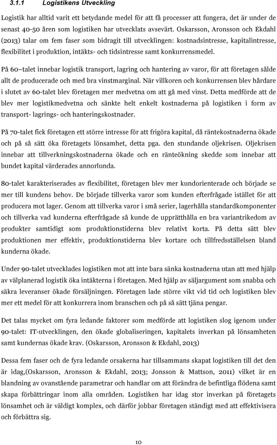 På 60 talet innebar logistik transport, lagring och hantering av varor, för att företagen sålde allt de producerade och med bra vinstmarginal.