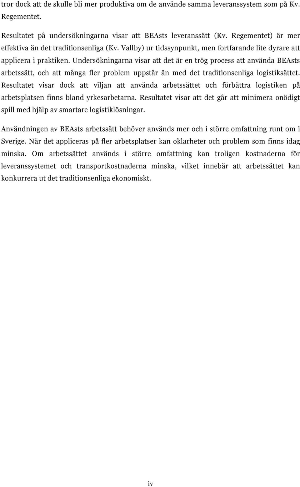 Undersökningarna visar att det är en trög process att använda BEAsts arbetssätt, och att många fler problem uppstår än med det traditionsenliga logistiksättet.