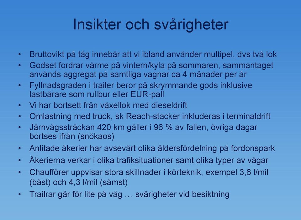 inkluderas i terminaldrift Järnvägssträckan 420 km gäller i 96 % av fallen, övriga dagar bortses ifrån (snökaos) Anlitade åkerier har avsevärt olika åldersfördelning på fordonspark Åkerierna verkar i