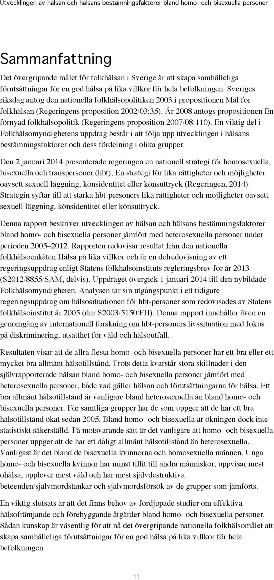 År 28 antogs propositionen En förnyad folkhälsopolitik (Regeringens proposition 27/8:1).