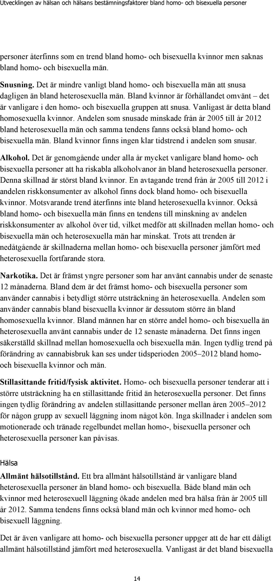 Vanligast är detta bland homosexuella kvinnor. Andelen som snusade minskade från år till år 212 bland heterosexuella män och samma tendens fanns också bland homo- och bisexuella män.