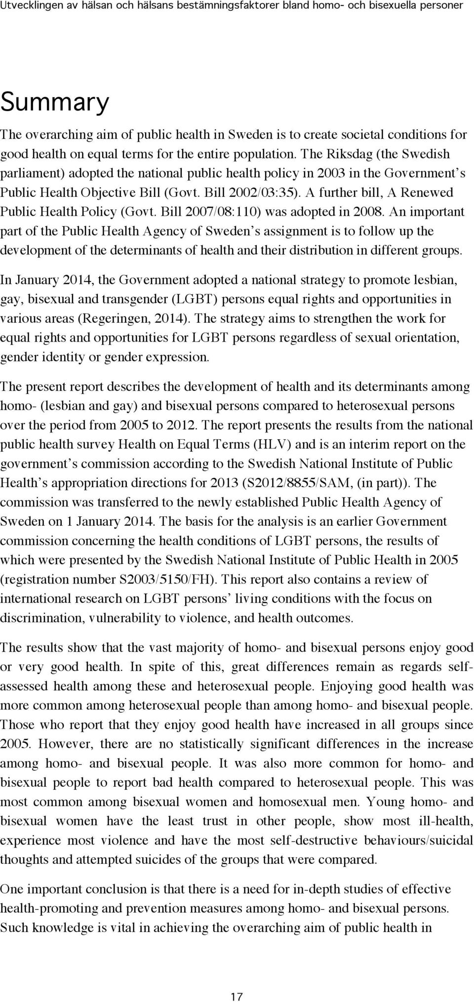 A further bill, A Renewed Public Health Policy (Govt. Bill 27/8:1) was adopted in 28.