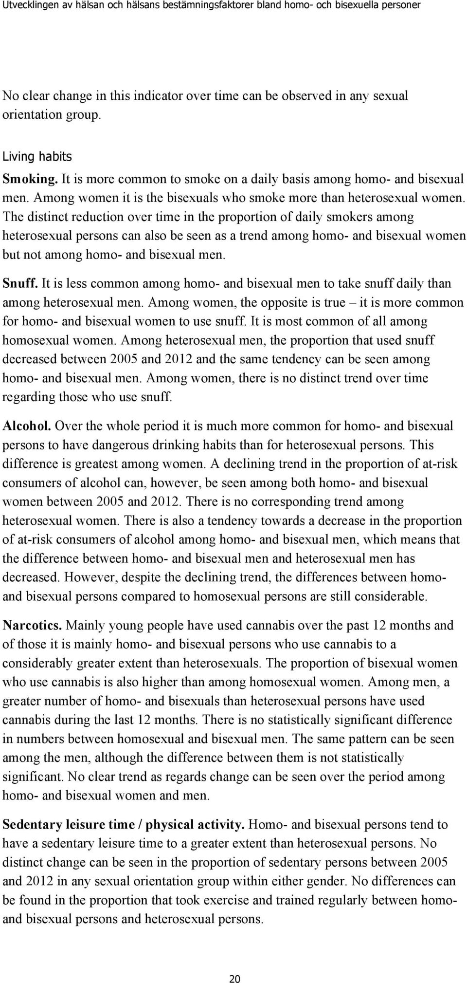 The distinct reduction over time in the proportion of daily smokers among heterosexual persons can also be seen as a trend among homo- and bisexual women but not among homo- and bisexual men. Snuff.