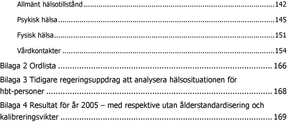 .. 166 Bilaga 3 Tidigare regeringsuppdrag att analysera hälsosituationen