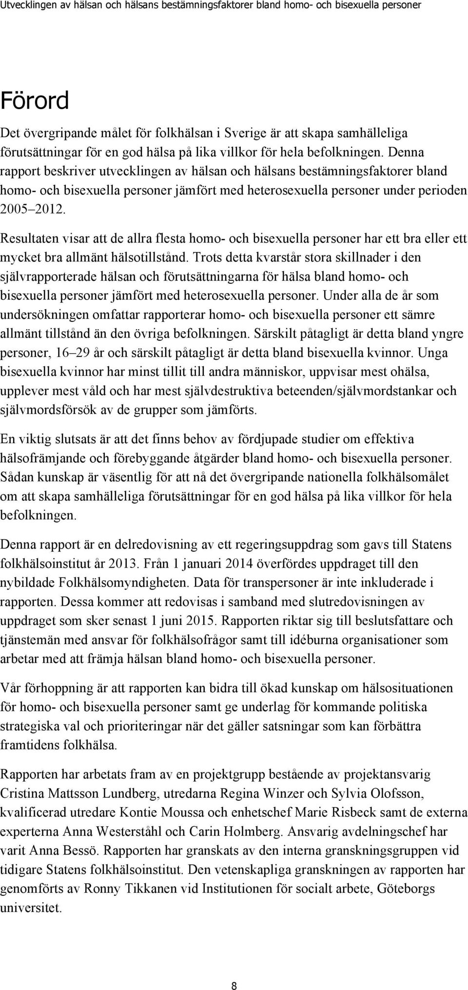 Resultaten visar att de allra flesta homo- och bisexuella personer har ett bra eller ett mycket bra allmänt hälsotillstånd.