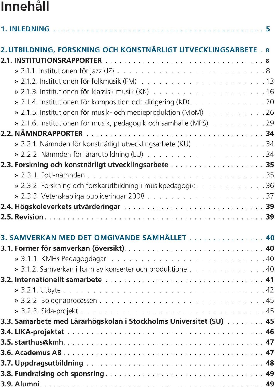 Institutionen för komposition och dirigering (KD)............ 20»»2.1.5. Institutionen för musik- och medieproduktion (MoM).......... 26»»2.1.6. Institutionen för musik, pedagogik och samhälle (MPS).