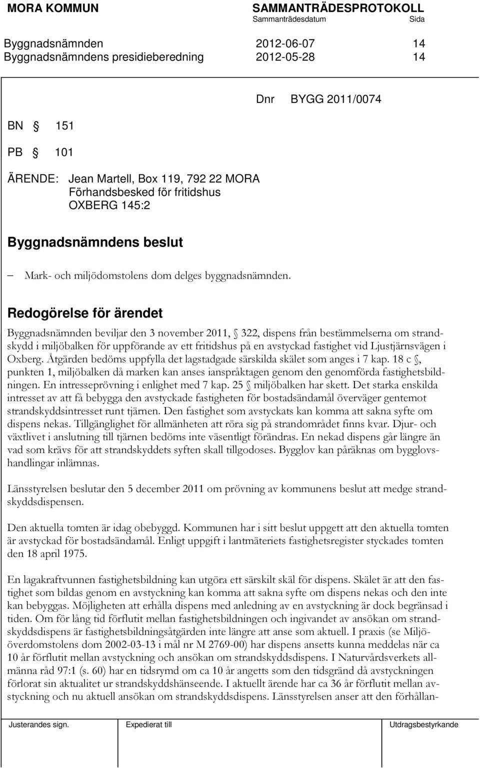 Redogörelse för ärendet beviljar den 3 november 2011, 322, dispens från bestämmelserna om strandskydd i miljöbalken för uppförande av ett fritidshus på en avstyckad fastighet vid Ljustjärnsvägen i