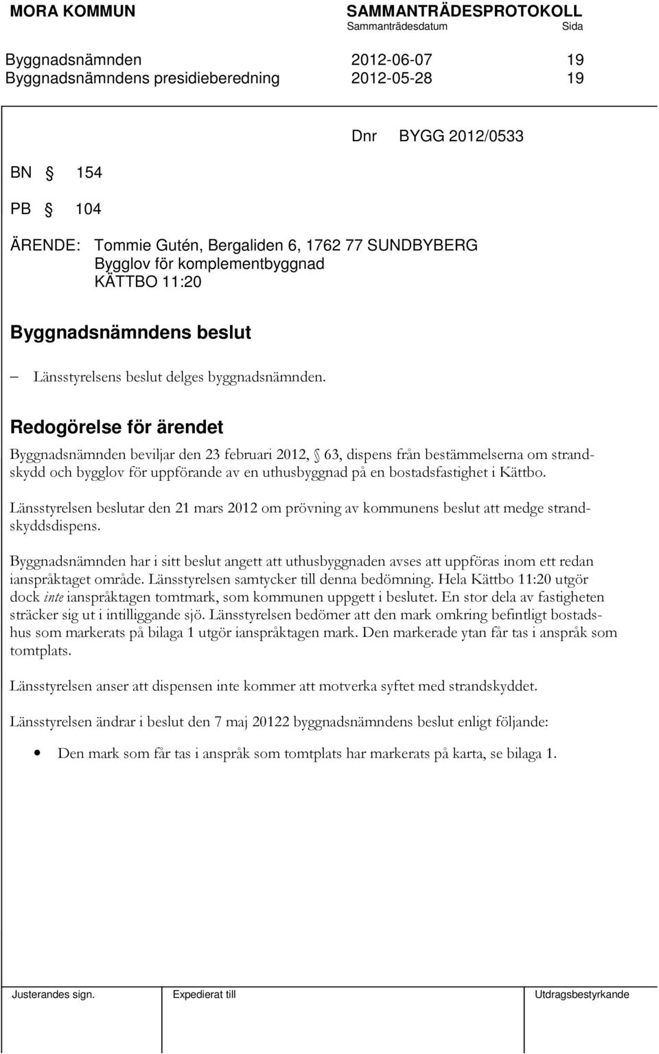 Länsstyrelsen beslutar den 21 mars 2012 om prövning av kommunens beslut att medge strandskyddsdispens.