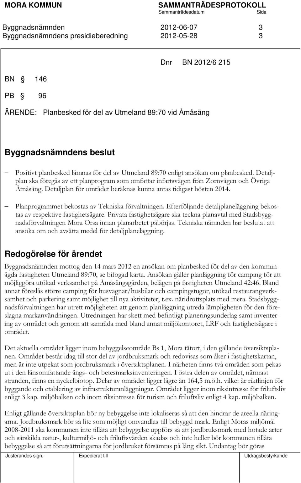 Planprogrammet bekostas av Tekniska förvaltningen. Efterföljande detaljplaneläggning bekostas av respektive fastighetsägare.