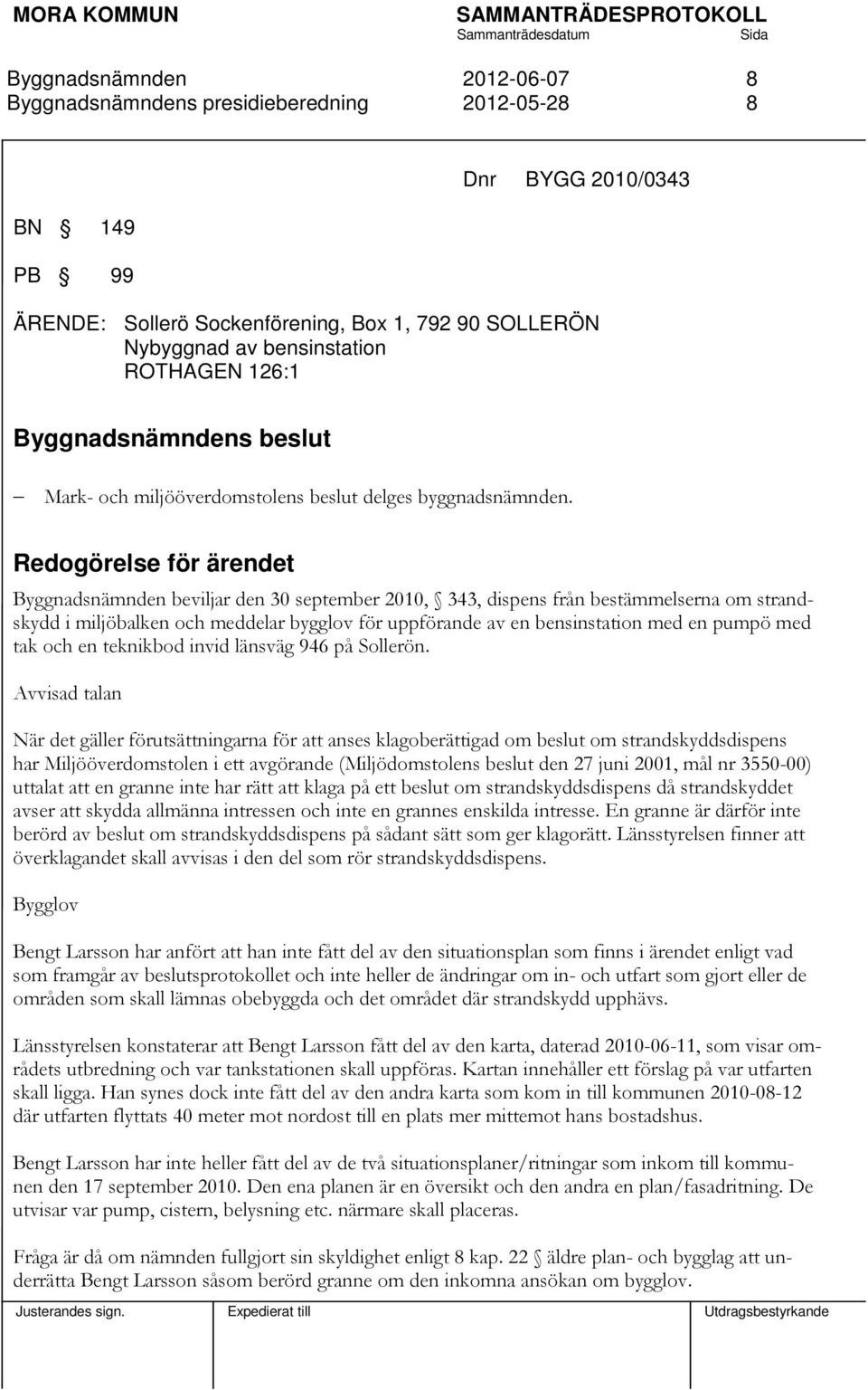 Redogörelse för ärendet beviljar den 30 september 2010, 343, dispens från bestämmelserna om strandskydd i miljöbalken och meddelar bygglov för uppförande av en bensinstation med en pumpö med tak och