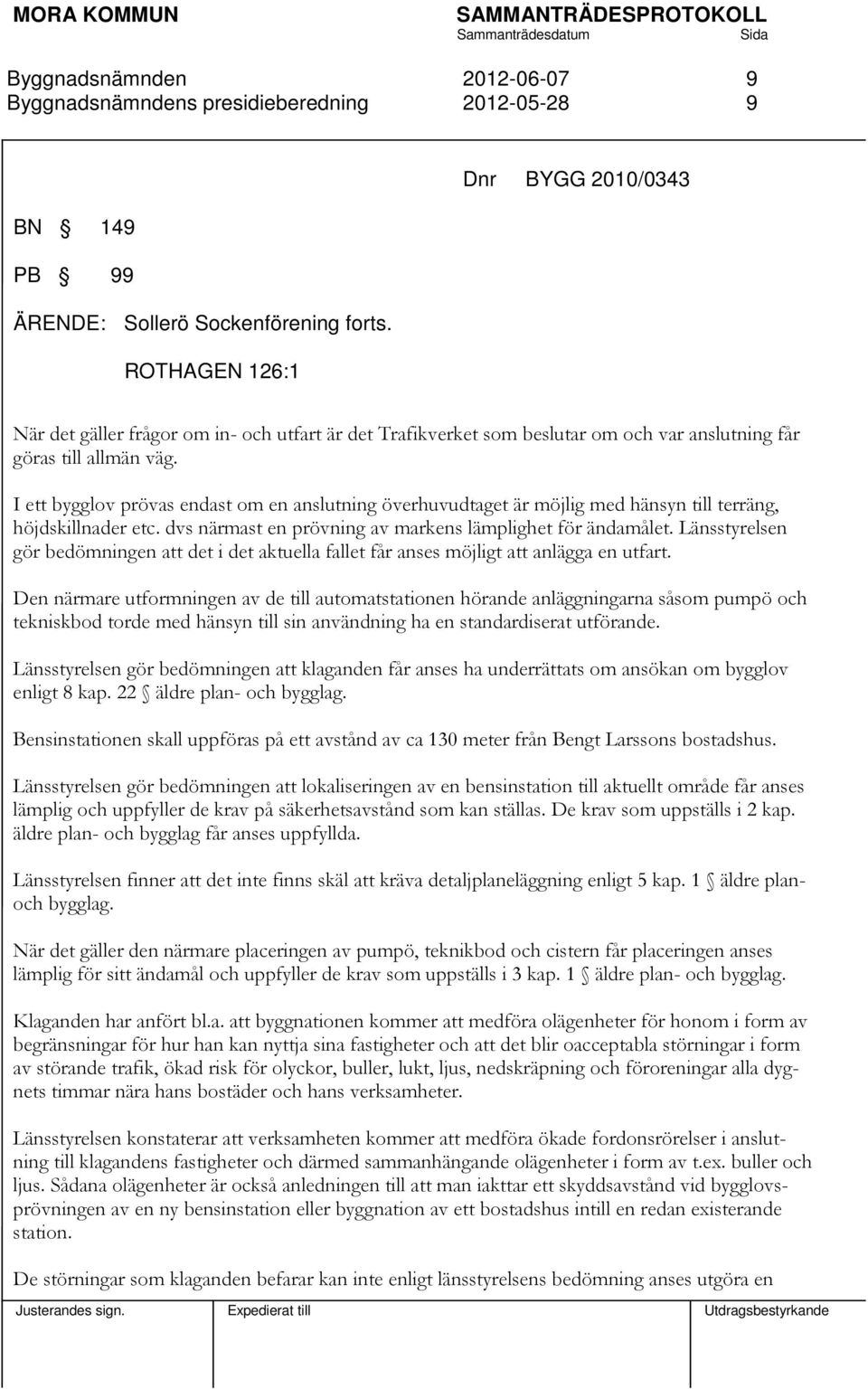 I ett bygglov prövas endast om en anslutning överhuvudtaget är möjlig med hänsyn till terräng, höjdskillnader etc. dvs närmast en prövning av markens lämplighet för ändamålet.