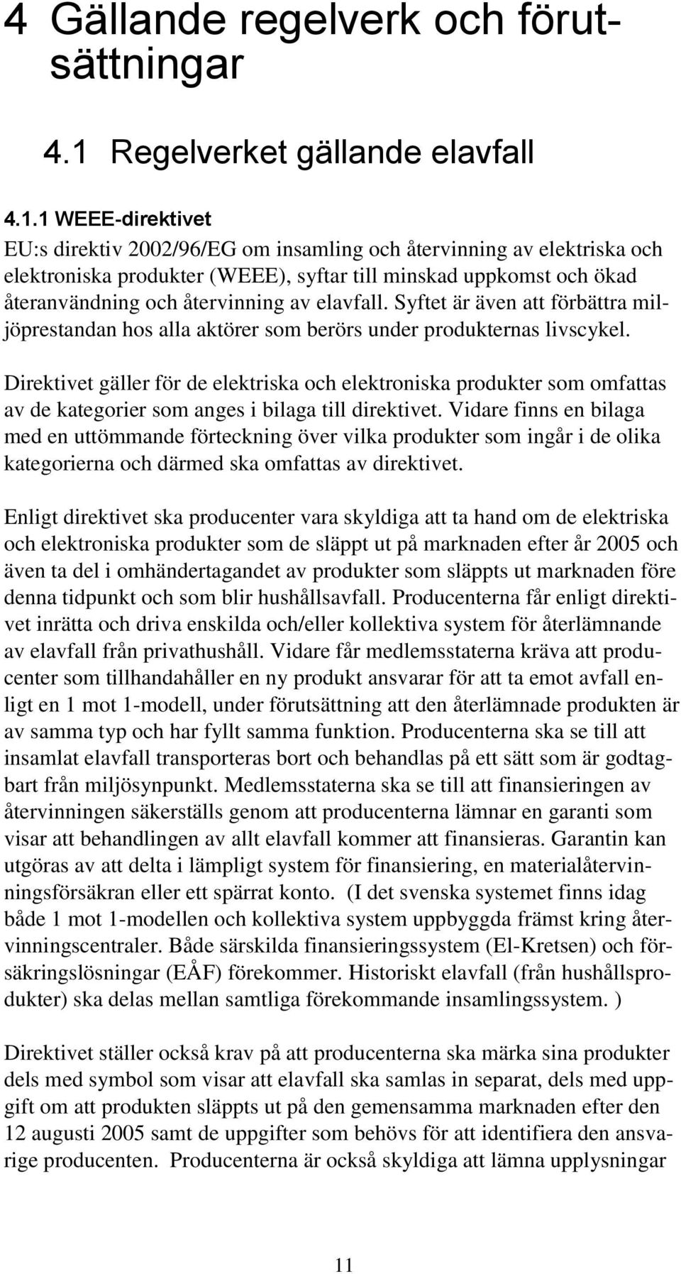 1 WEEE-direktivet EU:s direktiv 2002/96/EG om insamling och återvinning av elektriska och elektroniska produkter (WEEE), syftar till minskad uppkomst och ökad återanvändning och återvinning av