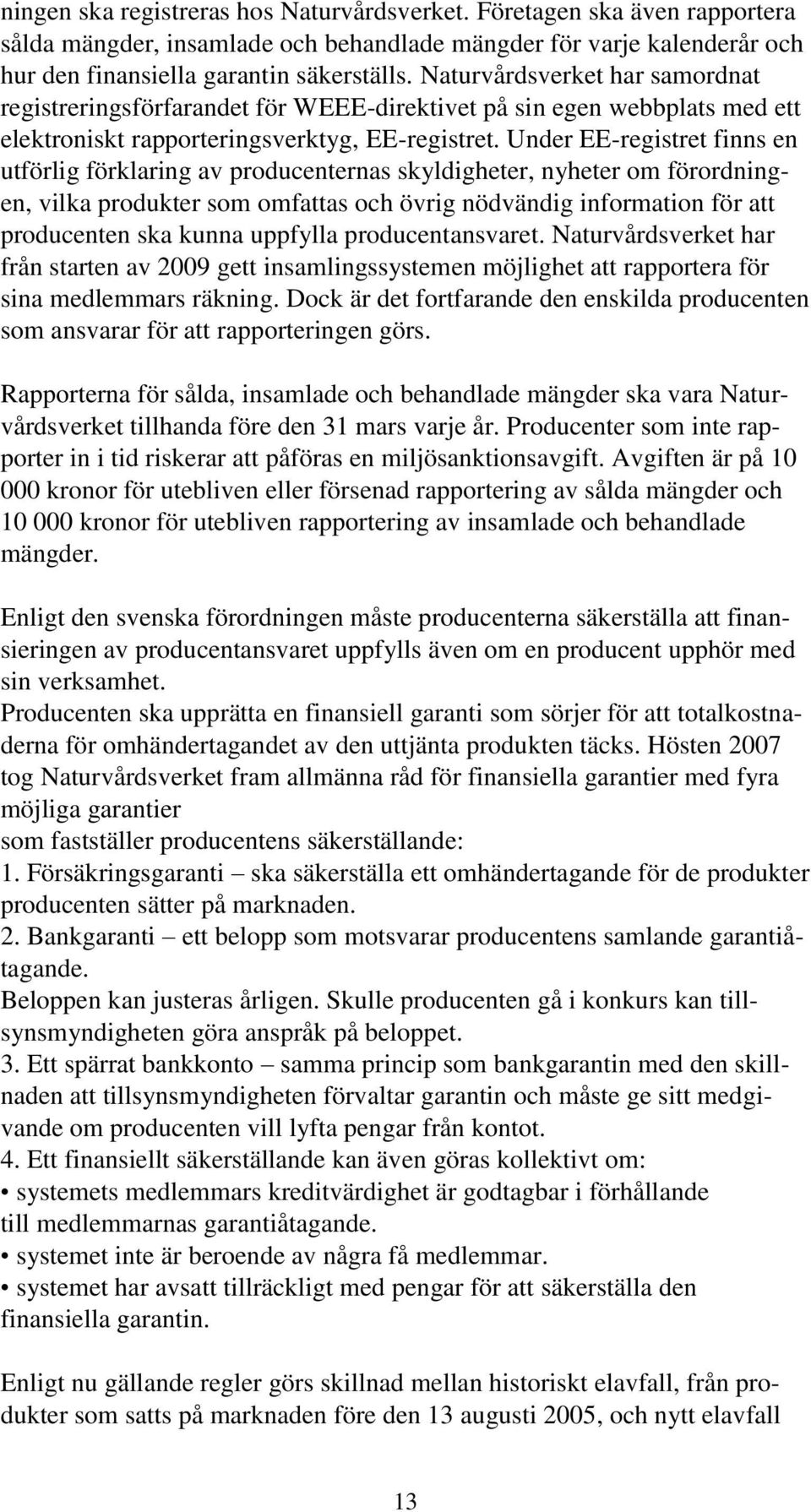 Under EE-registret finns en utförlig förklaring av producenternas skyldigheter, nyheter om förordningen, vilka produkter som omfattas och övrig nödvändig information för att producenten ska kunna