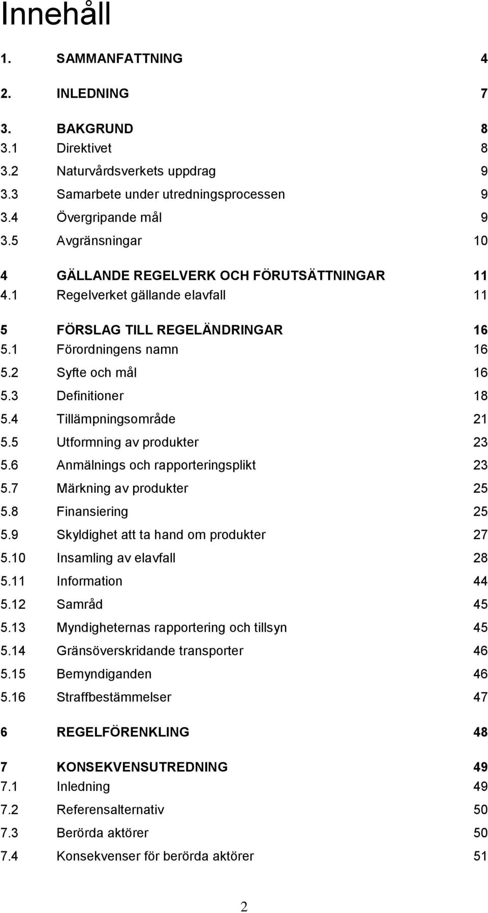 3 Definitioner 18 5.4 Tillämpningsområde 21 5.5 Utformning av produkter 23 5.6 Anmälnings och rapporteringsplikt 23 5.7 Märkning av produkter 25 5.8 Finansiering 25 5.