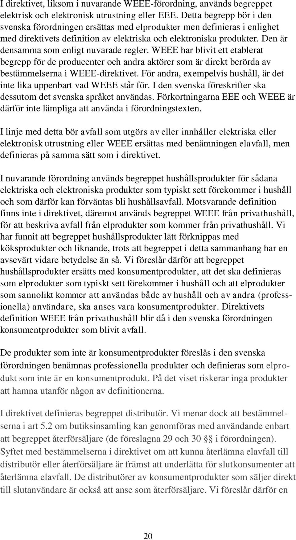 Den är densamma som enligt nuvarade regler. WEEE har blivit ett etablerat begrepp för de producenter och andra aktörer som är direkt berörda av bestämmelserna i WEEE-direktivet.