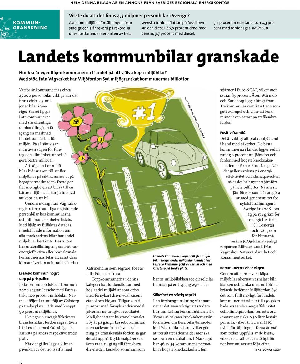 86,8 procent drivs med bensin, 9,7 procent med diesel, 3,2 procent med etanol och 0,3 procent med fordonsgas.