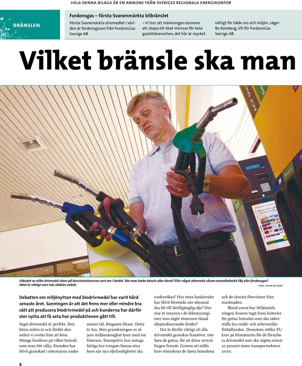 Vilket bränsle ska man Utbudet av olika drivmedel växer på bensinstationerna runt om i landet. Ska man tanka bensin eller diesel? Eller något alternativ såsom etanolbränslet E85 eller fordonsgas?