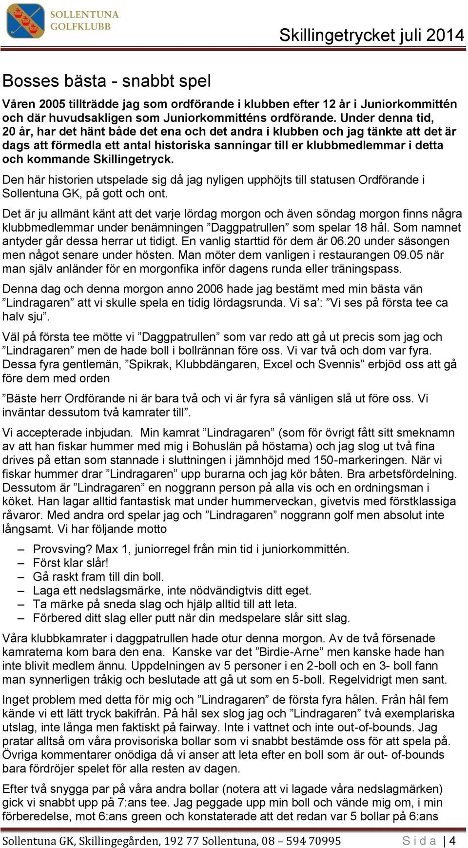 Skillingetryck. Den här historien utspelade sig då jag nyligen upphöjts till statusen Ordförande i Sollentuna GK, på gott och ont.