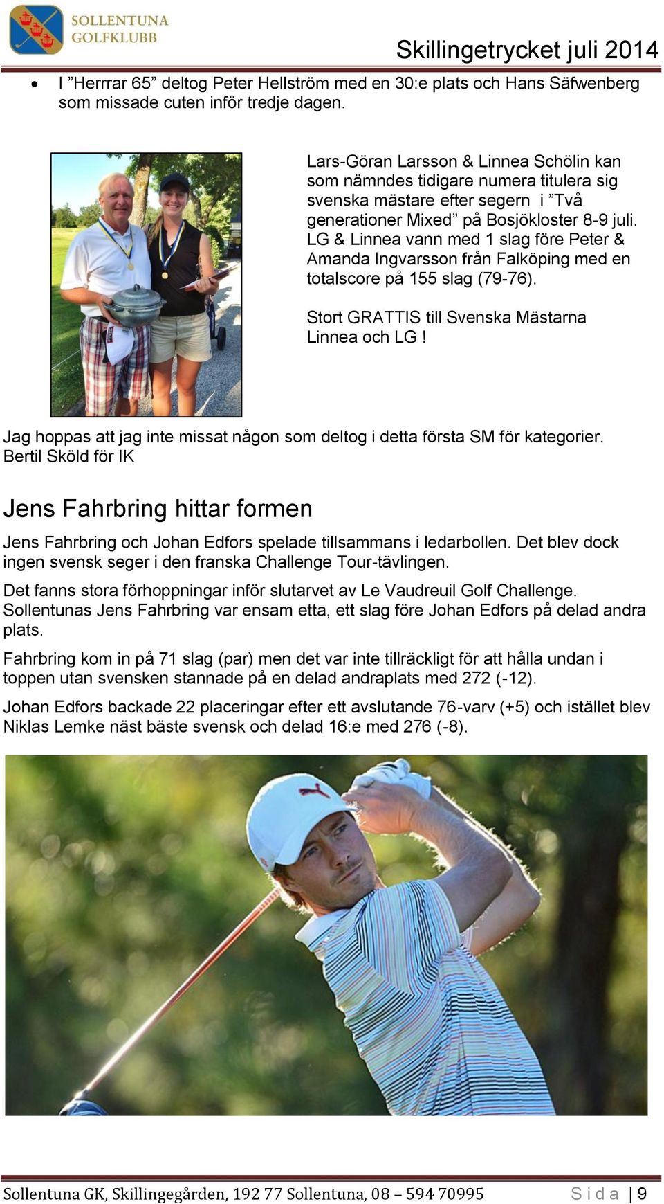 LG & Linnea vann med 1 slag före Peter & Amanda Ingvarsson från Falköping med en totalscore på 155 slag (79-76). Stort GRATTIS till Svenska Mästarna Linnea och LG!