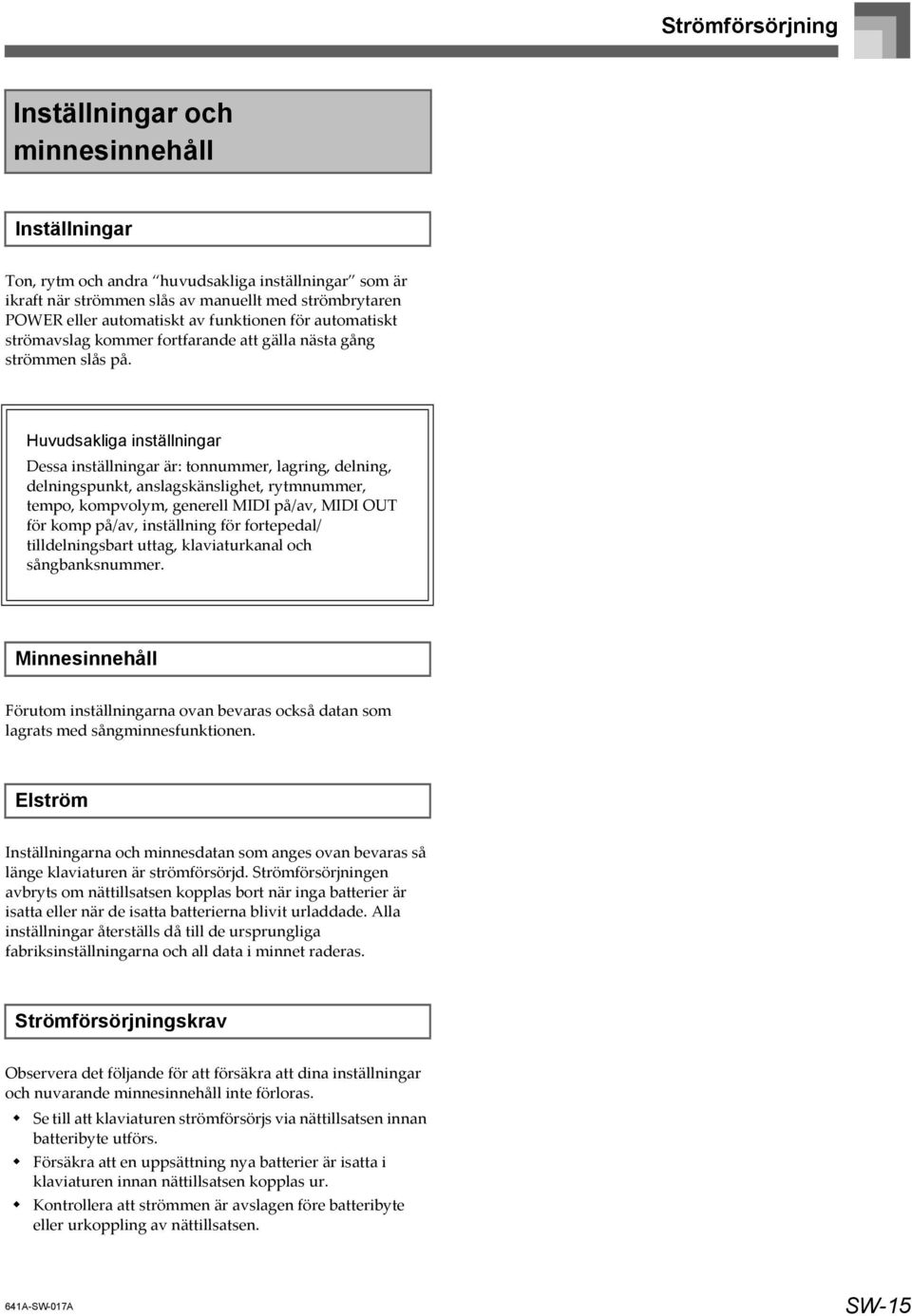 Huvudsakliga inställningar Dessa inställningar är: tonnummer, lagring, delning, delningspunkt, anslagskänslighet, rytmnummer, tempo, kompvolym, generell MIDI på/av, MIDI OUT för komp på/av,