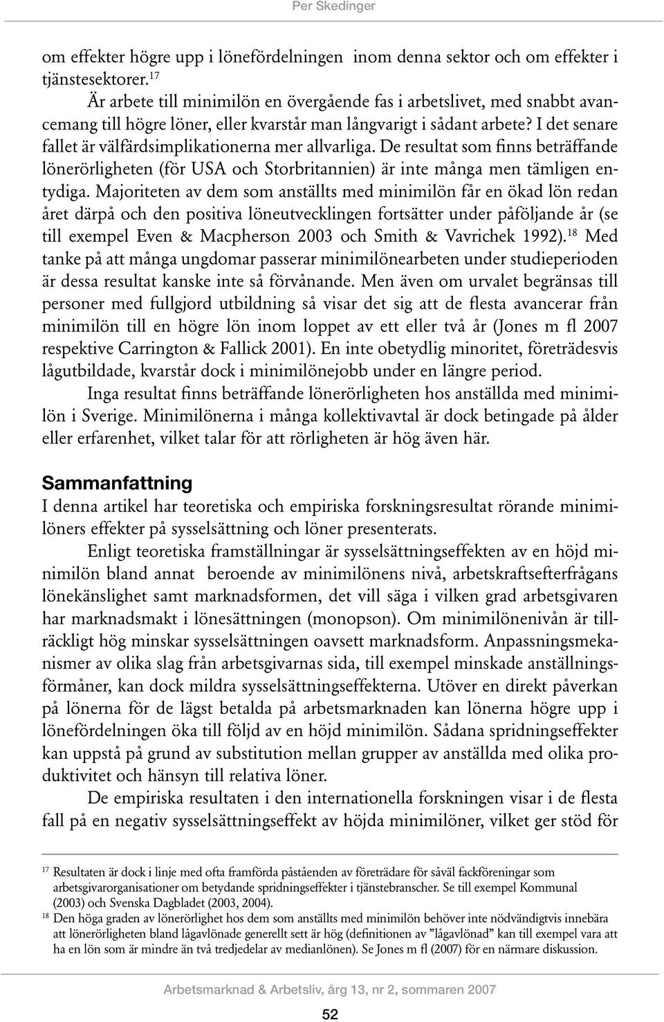 I det senare fallet är välfärdsimplikationerna mer allvarliga. De resultat som finns beträffande lönerörligheten (för USA och Storbritannien) är inte många men tämligen entydiga.