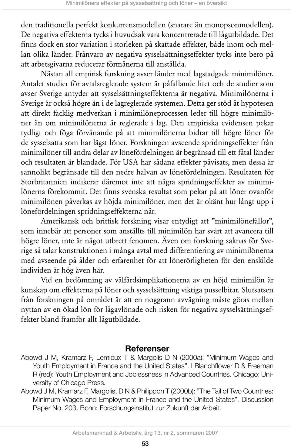 Frånvaro av negativa sysselsättningseffekter tycks inte bero på att arbetsgivarna reducerar förmånerna till anställda. Nästan all empirisk forskning avser länder med lagstadgade minimilöner.