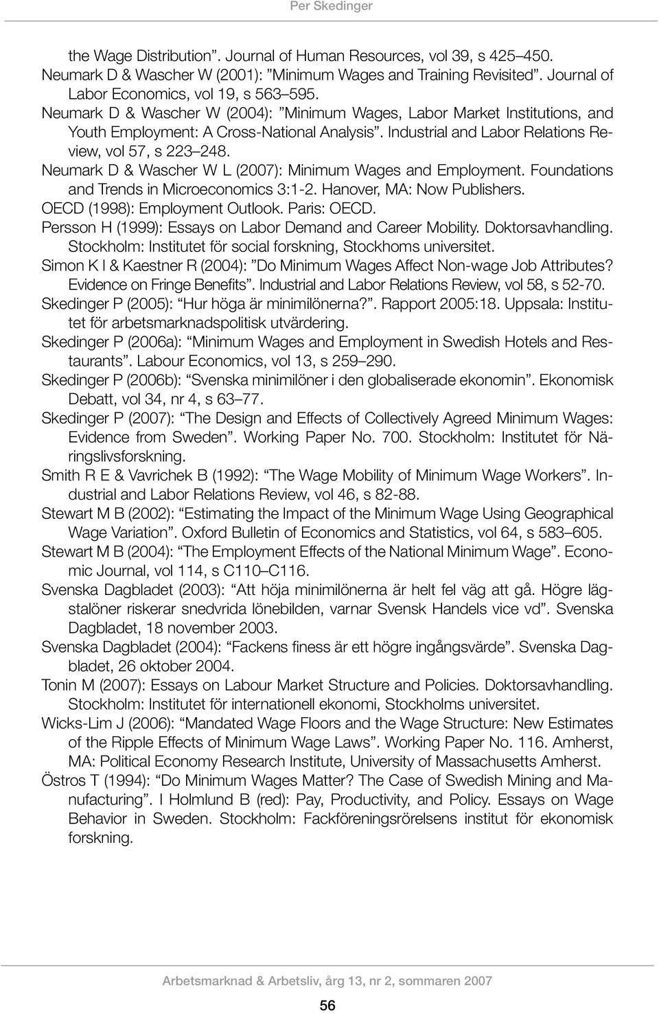 Neumark D & Wascher W L (2007): Minimum Wages and Employment. Foundations and Trends in Microeconomics 3:1-2. Hanover, MA: Now Publishers. OECD (1998): Employment Outlook. Paris: OECD.