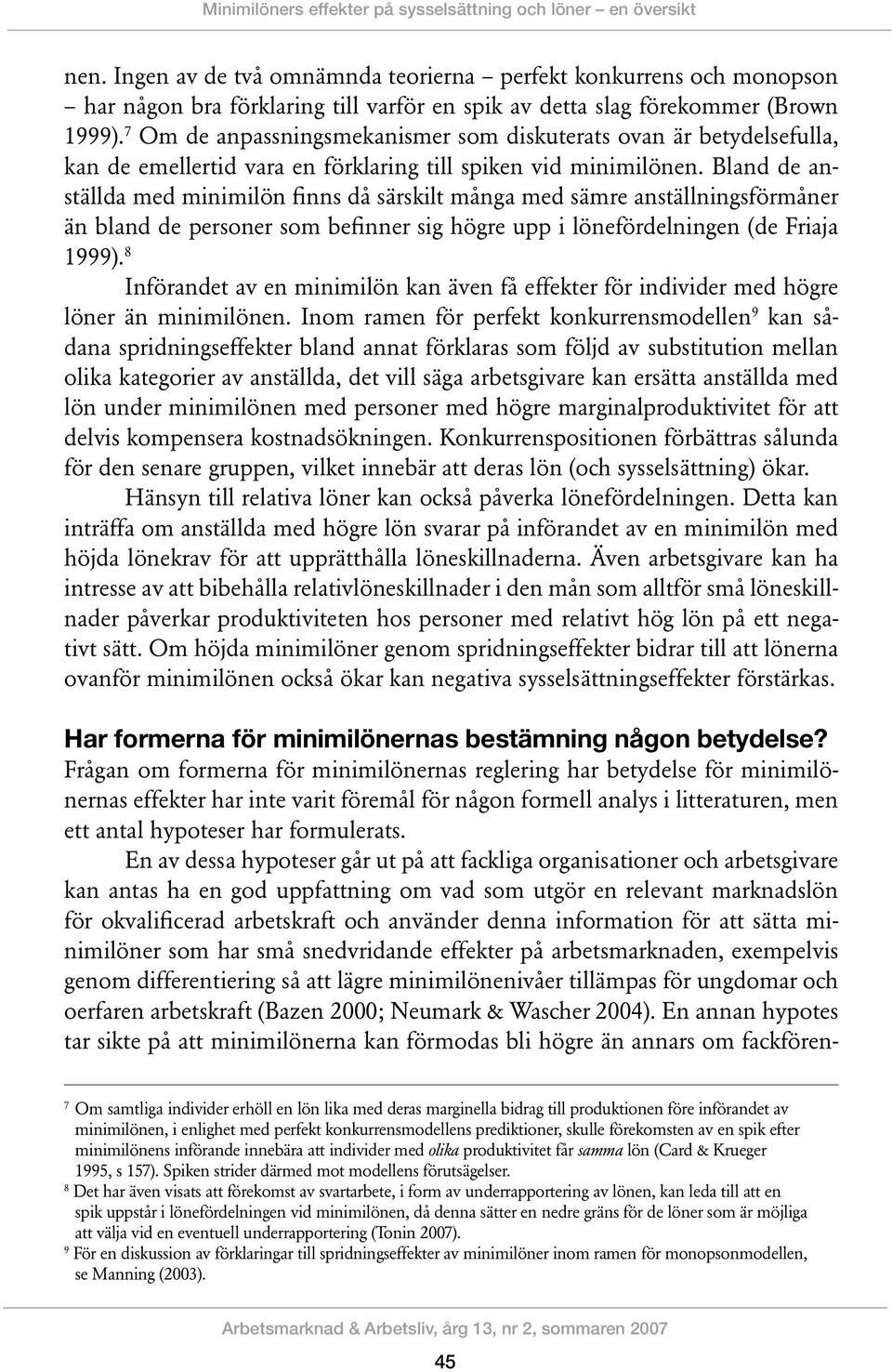 7 Om de anpassningsmekanismer som diskuterats ovan är betydelsefulla, kan de emellertid vara en förklaring till spiken vid minimilönen.