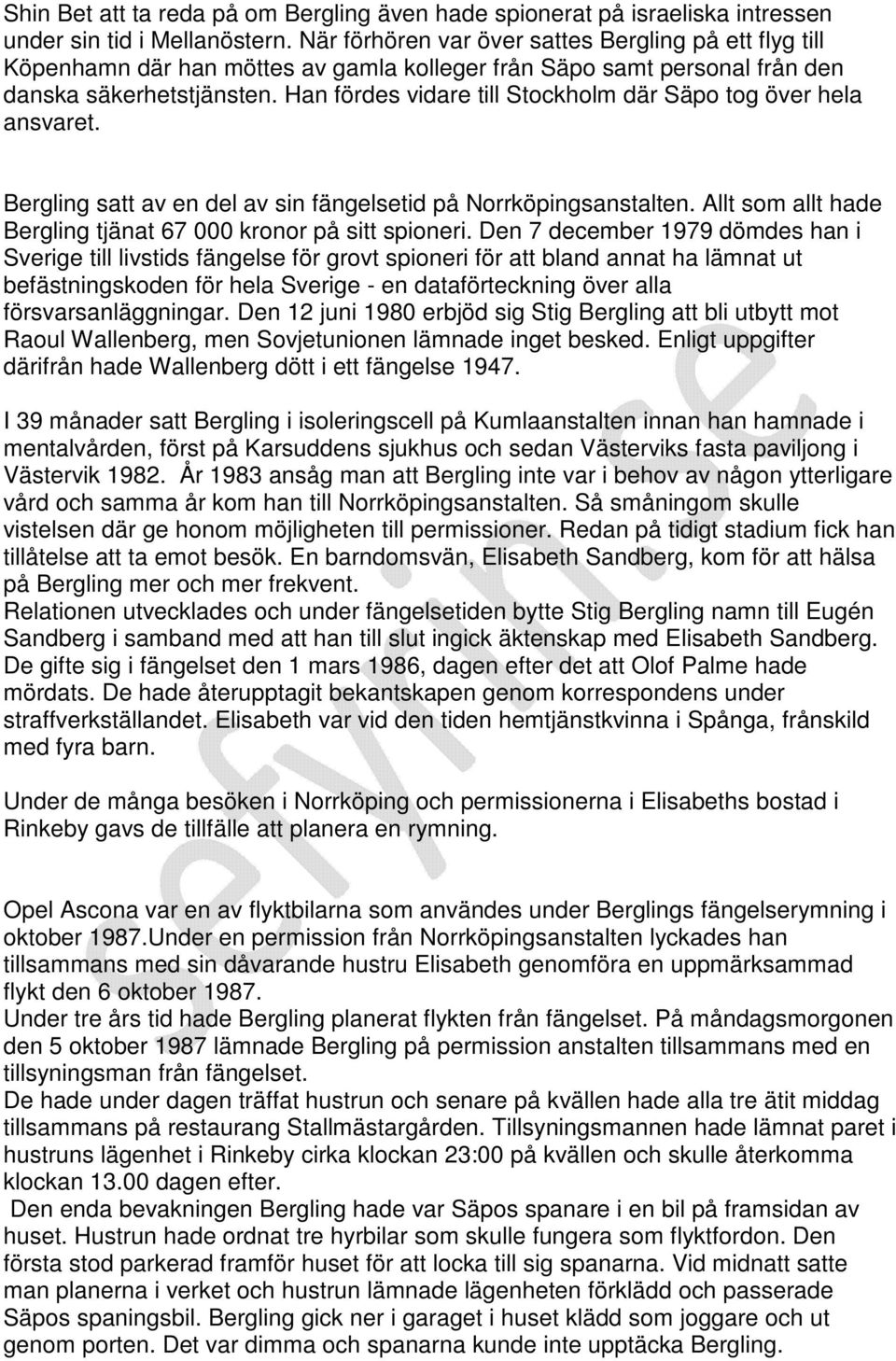 Han fördes vidare till Stockholm där Säpo tog över hela ansvaret. Bergling satt av en del av sin fängelsetid på Norrköpingsanstalten. Allt som allt hade Bergling tjänat 67 000 kronor på sitt spioneri.