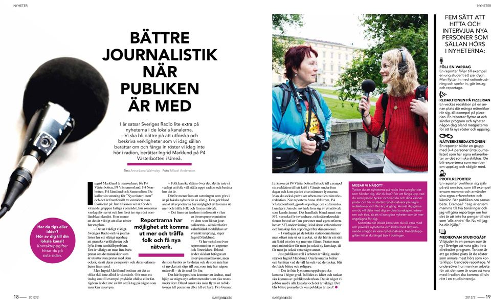 Text Anna-Lena Walmsley Foto Mikael Andersson Fem sätt att hitta och intervjua nya personer som sällan hörs i nyheterna: Följ en vardag En reporter följer till exempel en ung student ett par dygn.