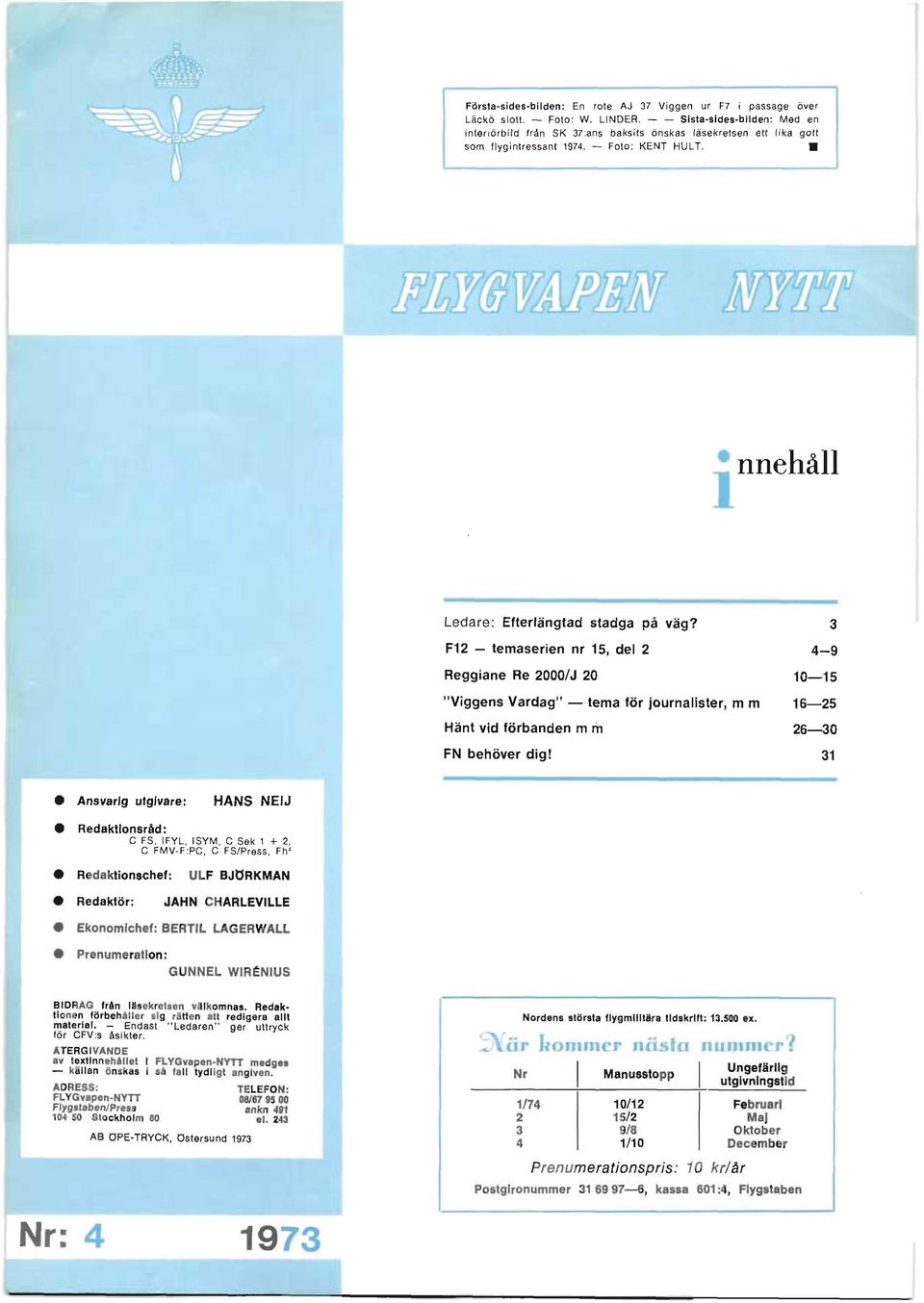 3 F12 - temaserien nr 15, del 2 4-9 Reggiane Re 2000/J 20 10-15 "Viggens Vardag" - tema för journalister, m m 16-25 Hänt vid förbanden m m 26-30 FN behöver dig!