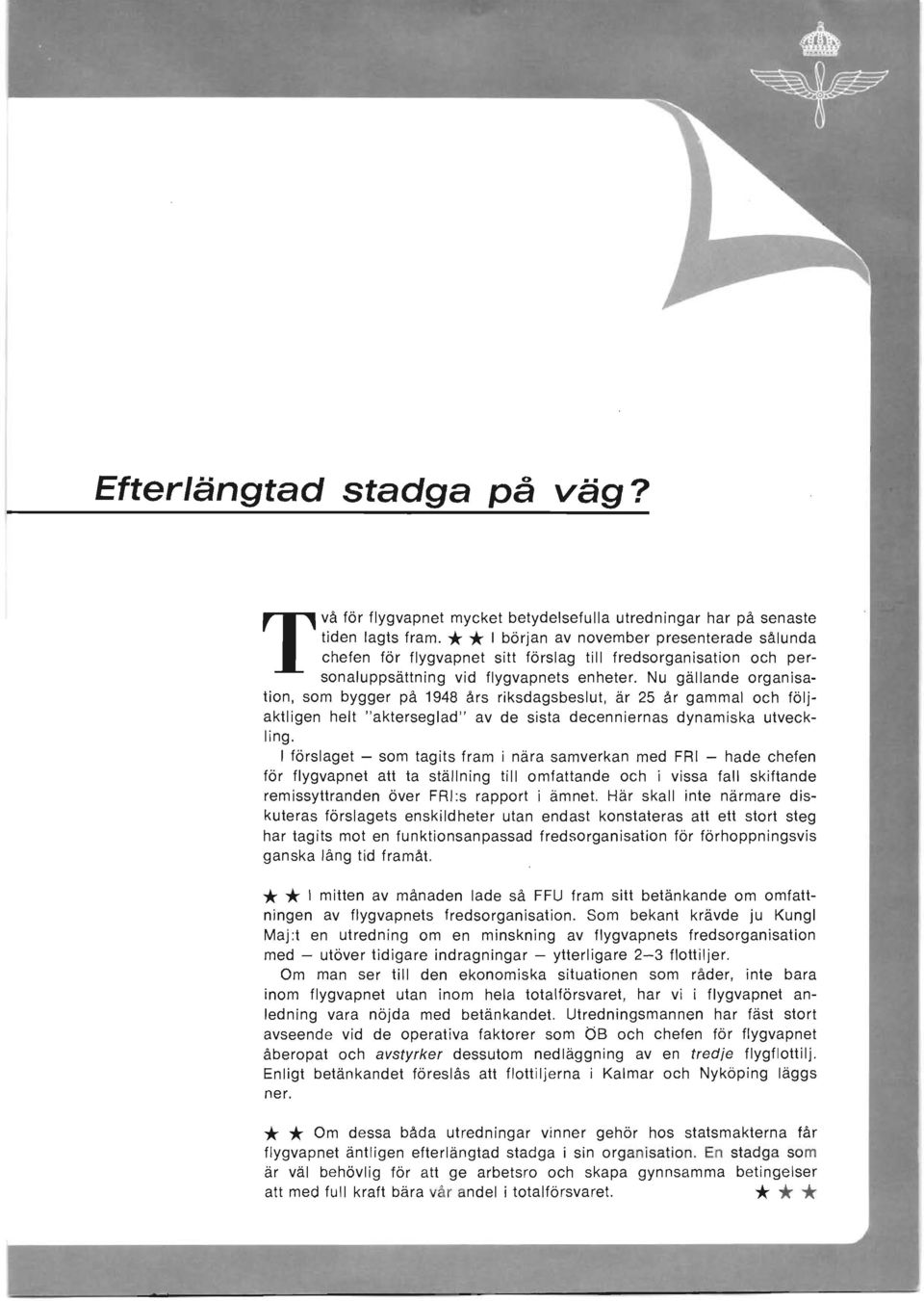 Nu gällande organisation, som bygger på 1948 års riksdagsbeslut, är 25 år gammal och följaktligen helt "akterseglad " av de sista decenniernas dynamiska utveckling.