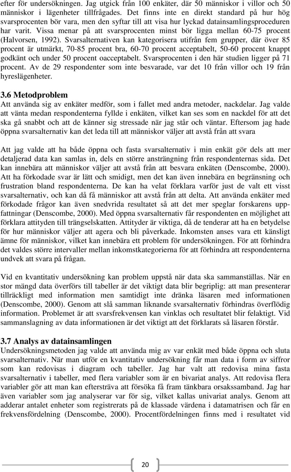 Vissa menar på att svarsprocenten minst bör ligga mellan 60-75 procent (Halvorsen, 1992).