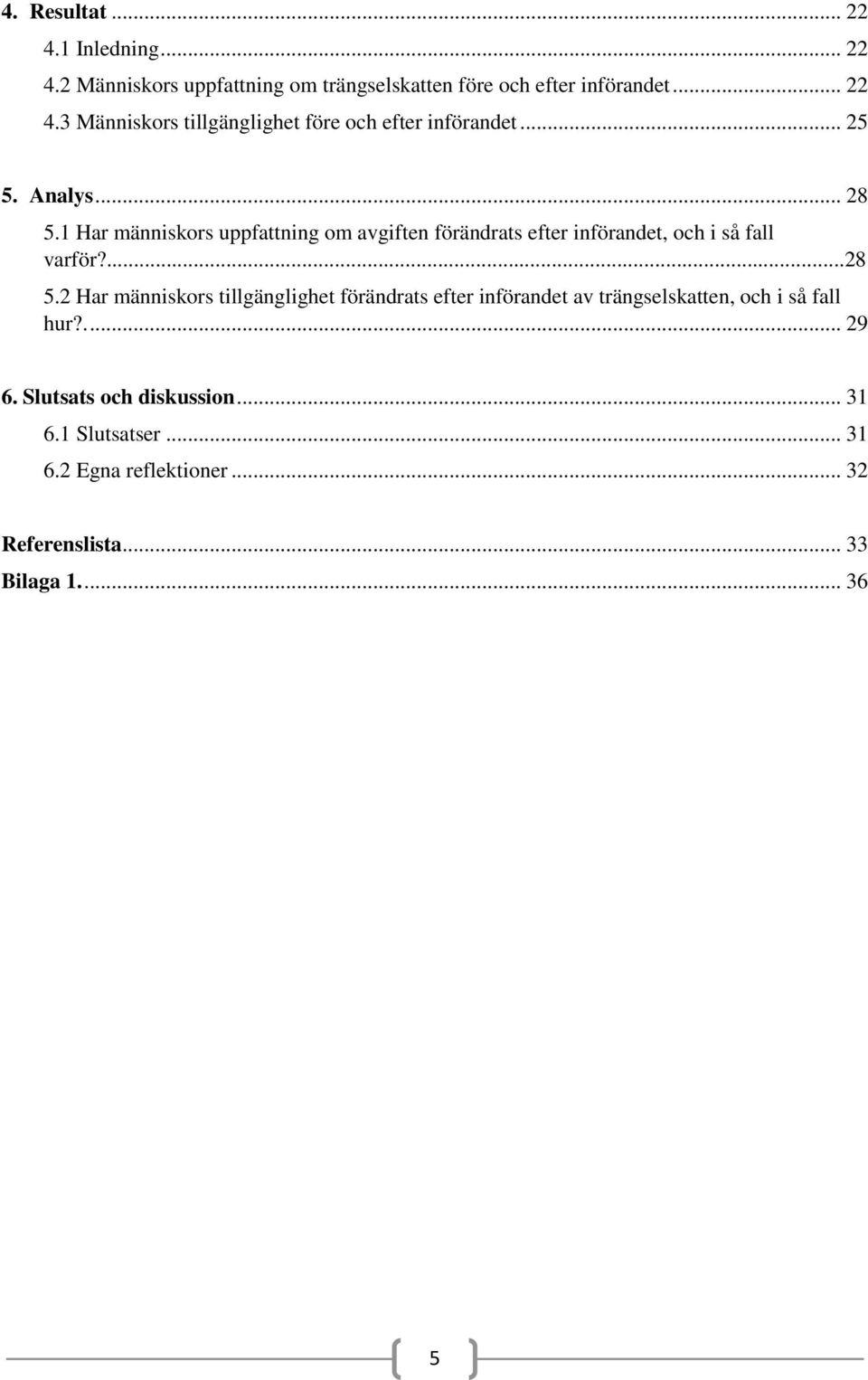 .... 29 6. Slutsats och diskussion... 31 6.1 Slutsatser... 31 6.2 Egna reflektioner... 32 Referenslista... 33 Bilaga 1.... 36 5