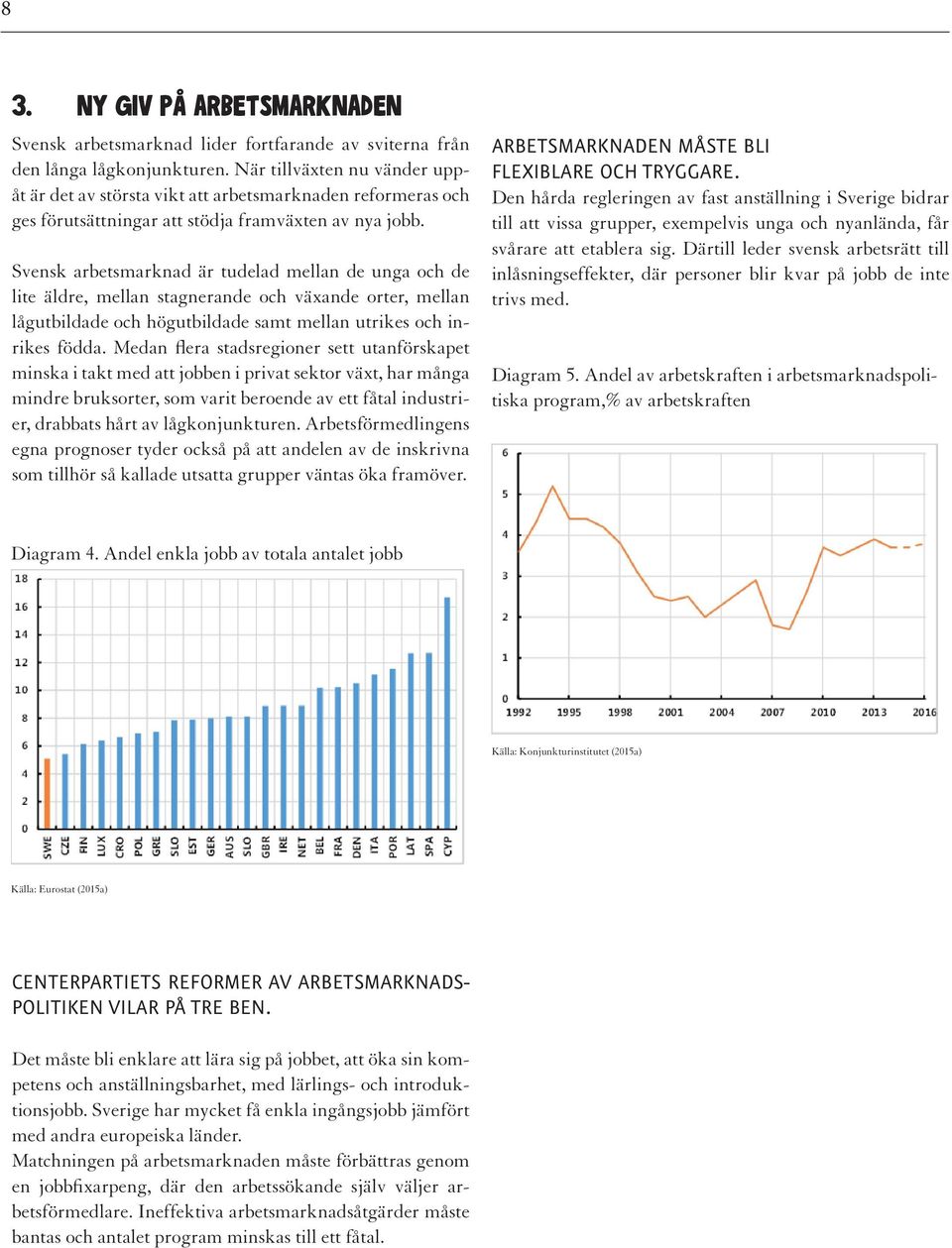 Svensk arbetsmarknad är tudelad mellan de unga och de lite äldre, mellan stagnerande och växande orter, mellan lågutbildade och högutbildade samt mellan utrikes och inrikes födda.