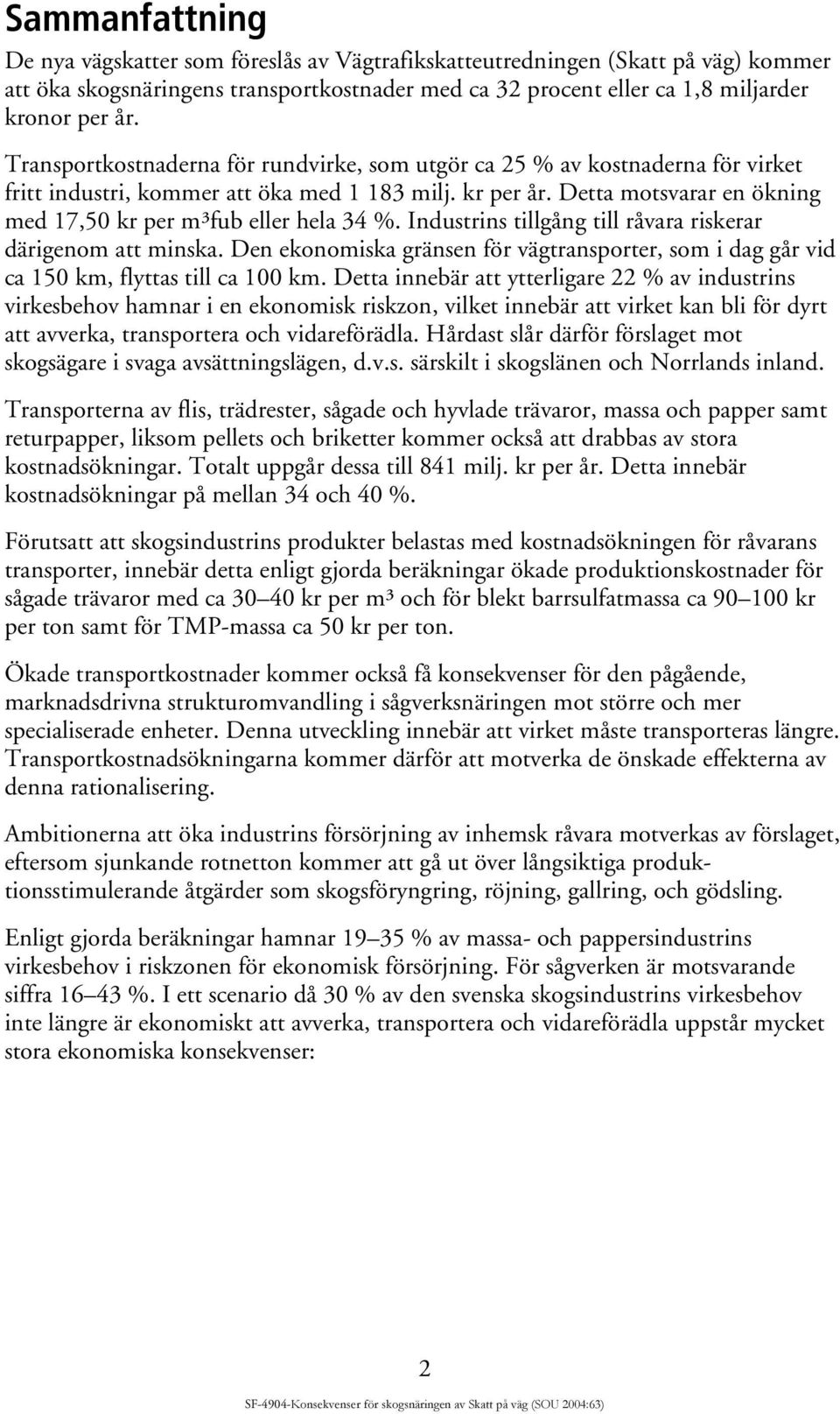 Detta motsvarar en ökning med 17,50 kr per m³fub eller hela 34 %. Industrins tillgång till råvara riskerar därigenom att minska.