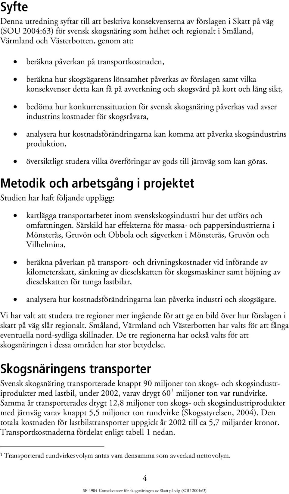 hur konkurrenssituation för svensk skogsnäring påverkas vad avser industrins kostnader för skogsråvara, analysera hur kostnadsförändringarna kan komma att påverka skogsindustrins produktion,