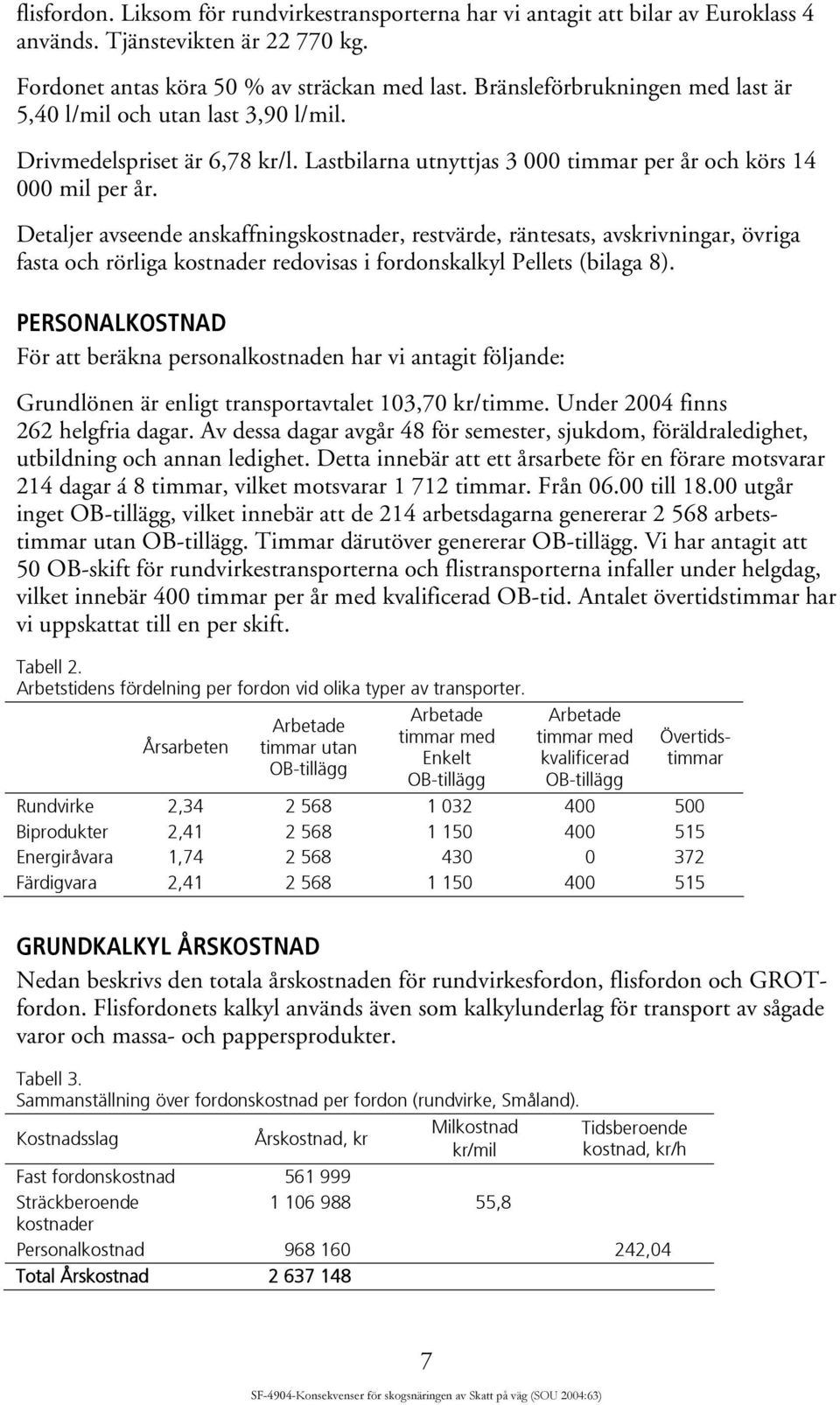 Detaljer avseende anskaffningskostnader, restvärde, räntesats, avskrivningar, övriga fasta och rörliga kostnader redovisas i fordonskalkyl Pellets (bilaga 8).