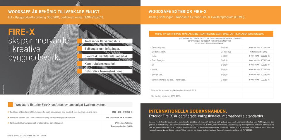 UTBUD AV CERTIFIERADE TRÄSLAG ENLIGT hen14915:2013 SAMT BYGG, OCH PLANLAGEN (SFS 2010:900). WOODSAFE EXTERIÖR FIRE-X ÄR TILLVERKNINGSKONTROLLERAD AV SP SVERIGES TEKNISKA FORSKNINGSINSTITUT.