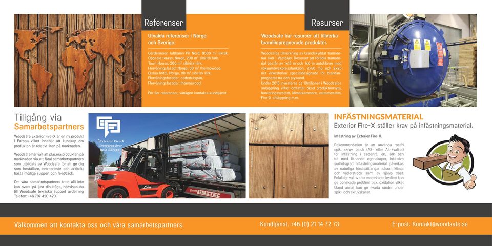 För fler referenser, vänligen kontakta kundtjänst. Resurser Woodsafe har resurser att tillverka brandimpregnerade produkter. Woodsafes tillverkning av brandskyddat trämaterial sker i Västerås.