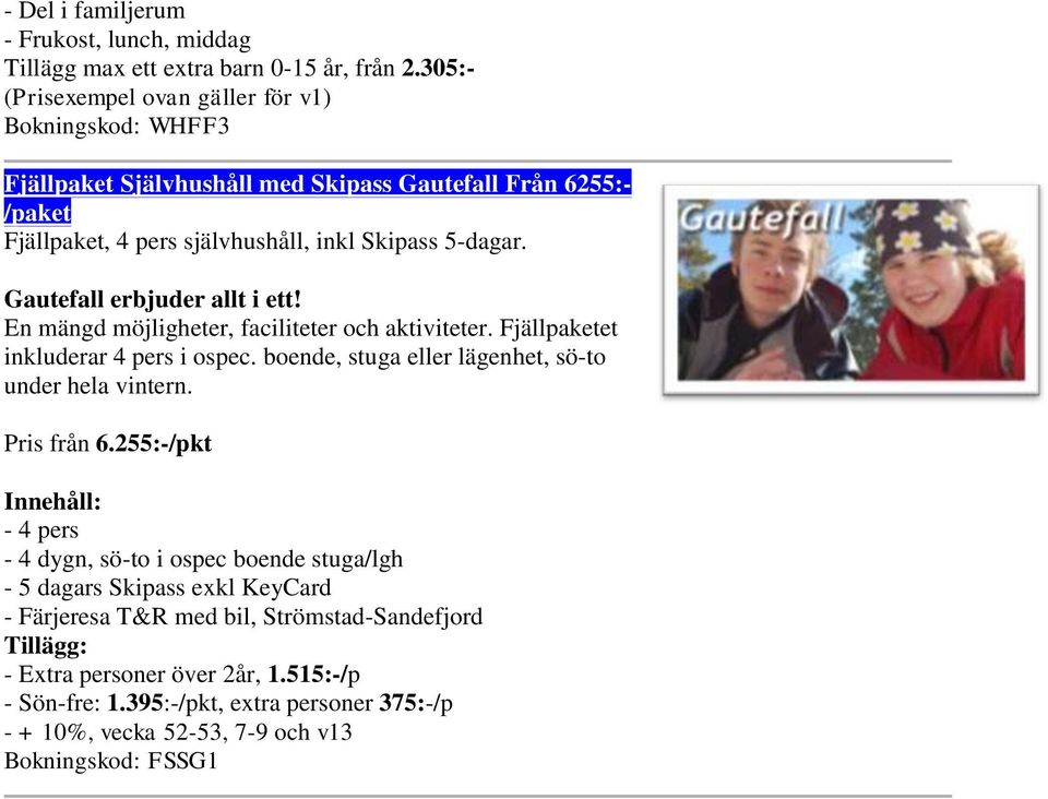 Gautefall erbjuder allt i ett! En mängd möjligheter, faciliteter och aktiviteter. Fjällpaketet inkluderar 4 pers i ospec. boende, stuga eller lägenhet, sö-to under hela vintern.