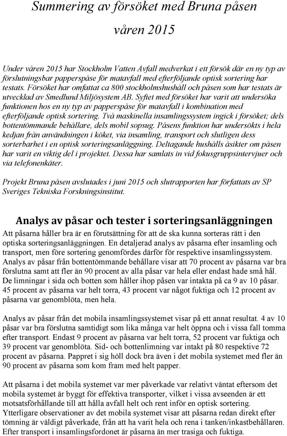 Syftet med försöket har varit att undersöka funktionen hos en ny typ av papperspåse för matavfall i kombination med efterföljande optisk sortering.