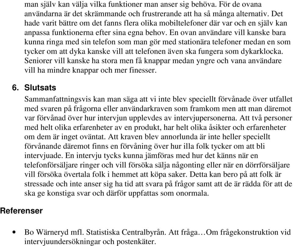 En ovan användare vill kanske bara kunna ringa med sin telefon som man gör med stationära telefoner medan en som tycker om att dyka kanske vill att telefonen även ska fungera som dykarklocka.