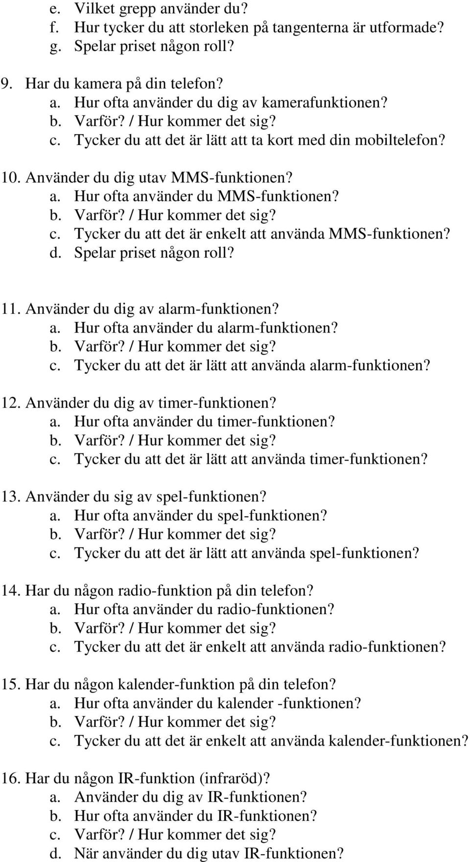 Tycker du att det är enkelt att använda MMS-funktionen? d. Spelar priset någon roll? 11. Använder du dig av alarm-funktionen? a. Hur ofta använder du alarm-funktionen? c.