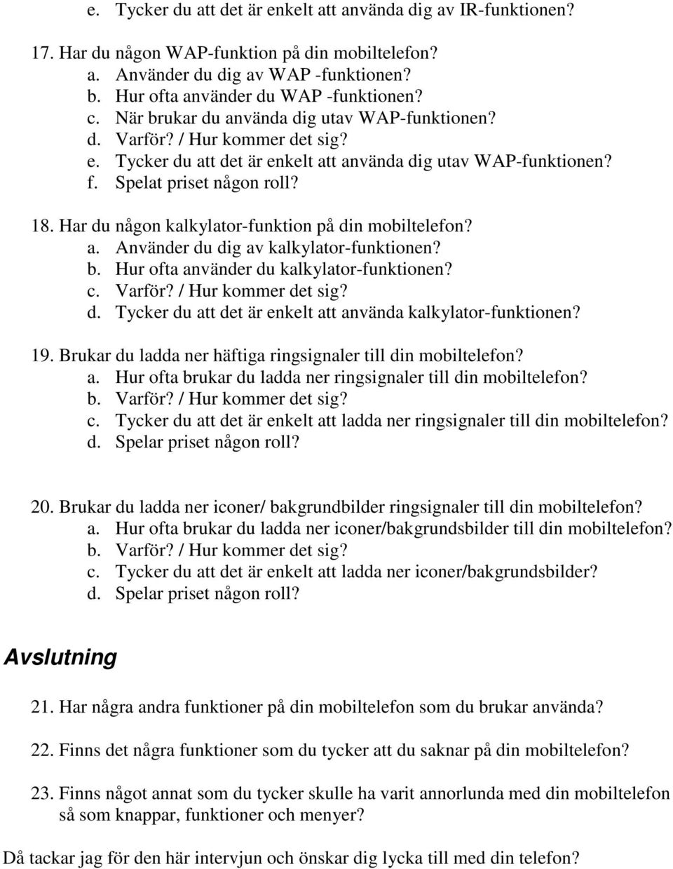 Har du någon kalkylator-funktion på din mobiltelefon? a. Använder du dig av kalkylator-funktionen? b. Hur ofta använder du kalkylator-funktionen? c. Varför? / Hur kommer det sig? d. Tycker du att det är enkelt att använda kalkylator-funktionen?