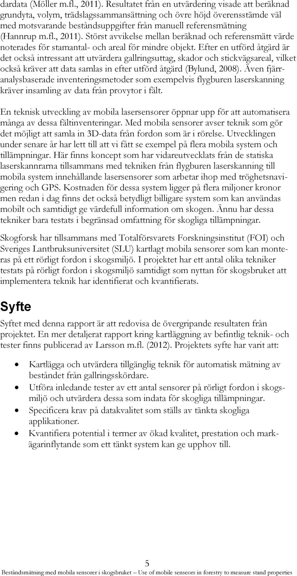 fl., 2011). Störst avvikelse mellan beräknad och referensmätt värde noterades för stamantal- och areal för mindre objekt.